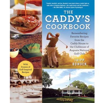 The cover of the book “The Caddy’s Cookbook: Remembering Favorite Recipes from the Caddy House to the Clubhouse of Augusta National Golf Club” by Tripp Bowden.