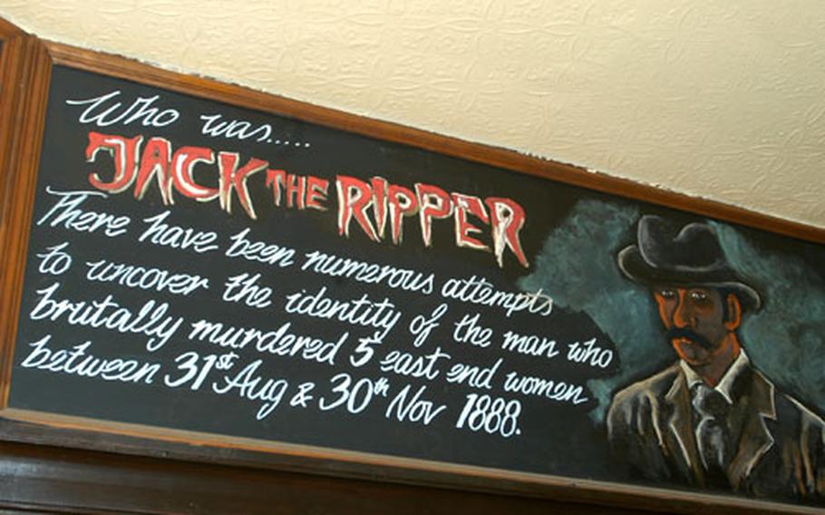 The mystery of Jack the Ripper lingers at the White Hart pub in London. One victim was found just outside the pub and a suspect ran a barbershop in the pub building&#39;s basement.